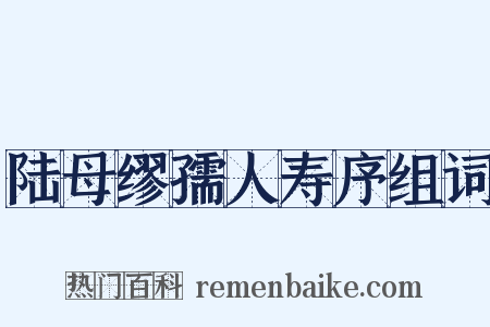 陆母缪孺人寿序组词是什么意思的图片